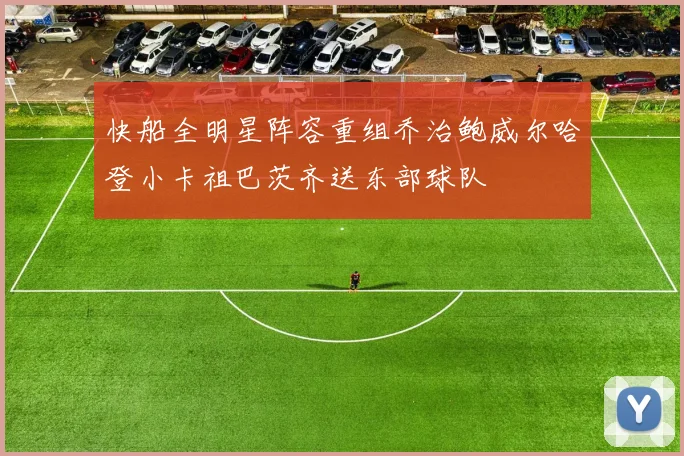 快船全明星阵容重组乔治鲍威尔哈登小卡祖巴茨齐送东部球队