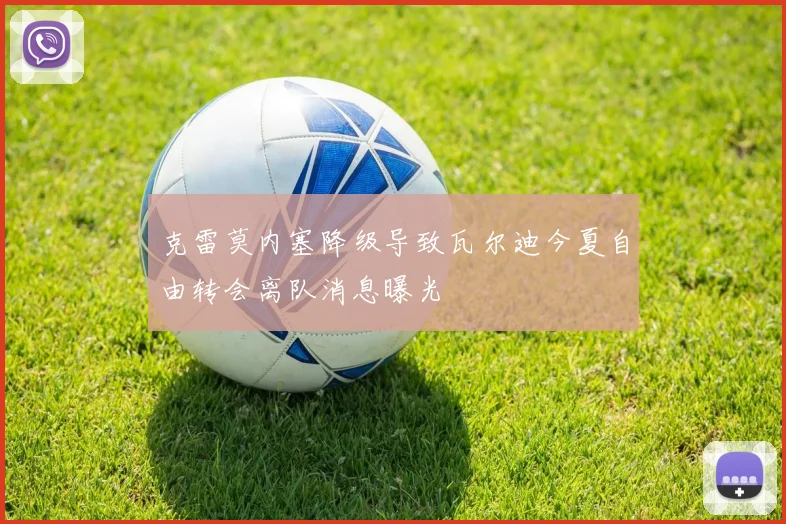 克雷莫内塞降级导致瓦尔迪今夏自由转会离队消息曝光