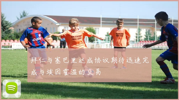 拜仁与塞巴里达成协议期待迅速完成与埃因霍温的交易